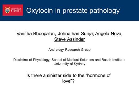 Oxytocin in prostate pathology Vanitha Bhoopalan, Johnathan Surija, Angela Nova, Steve Assinder Andrology Research Group Discipline of Physiology, School.