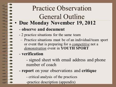 Practice Observation General Outline Due Monday November 19, 2012 - observe and document - 2 practice situations for the same team –Practice situations.