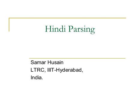 Hindi Parsing Samar Husain LTRC, IIIT-Hyderabad, India.