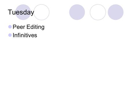 Tuesday Peer Editing Infinitives. 1)Read through and mark-up text. 2)After you've finished editing the paper, tell the writer what you as a reader are.