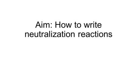 Aim: How to write neutralization reactions. Reactions of Acids with metals According to Table J, any METAL LOCATED ABOVE H 2 WILL REACT WITH AN ACID to.