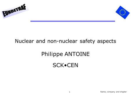 1 Nuclear and non-nuclear safety aspects Philippe ANTOINE SCKCEN Name, company and chapter.