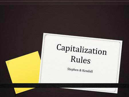 Capitalization Rules Stephen & Kendall. Rule #1 0 Capitalize the first word of a document and the first word after a period.