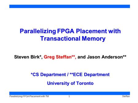 1 Parallelizing FPGA Placement with TMSteffan Parallelizing FPGA Placement with Transactional Memory Steven Birk*, Greg Steffan**, and Jason Anderson**