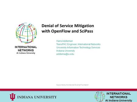 INTERNATIONAL NETWORKS At Indiana University Hans Addleman TransPAC Engineer, International Networks University Information Technology Services Indiana.