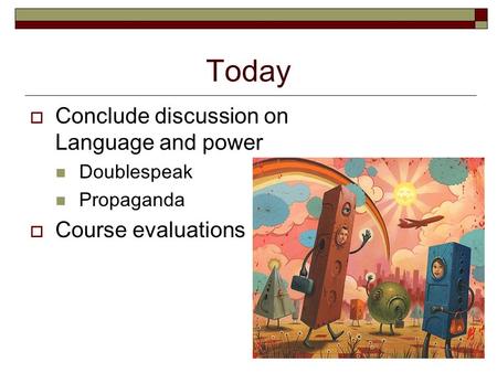 Today  Conclude discussion on Language and power Doublespeak Propaganda  Course evaluations.