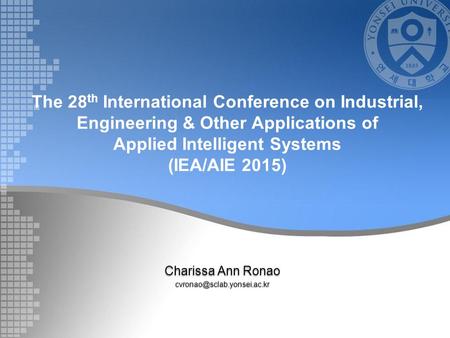 The 28 th International Conference on Industrial, Engineering & Other Applications of Applied Intelligent Systems (IEA/AIE 2015) Charissa Ann Ronao