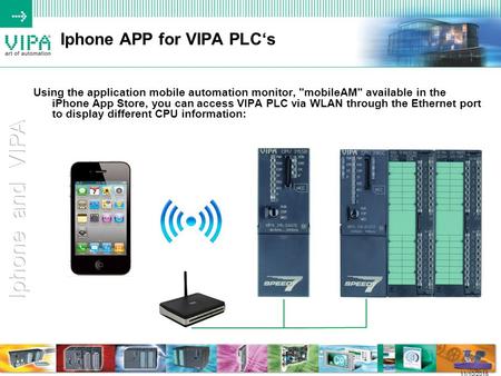 11/10/2015 Iphone APP for VIPA PLC‘s Using the application mobile automation monitor, mobileAM available in the iPhone App Store, you can access VIPA.