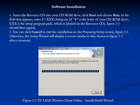 1. Insert the Resource CD into your CD-ROM drive, click Start and choose Run. In the field that appears, enter F:\XXX\Setup.exe (if “F” is the letter of.