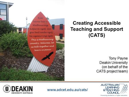 Www.adcet.edu.au/cats/ Creating Accessible Teaching and Support (CATS) Tony Payne Deakin University (on behalf of the CATS project team)