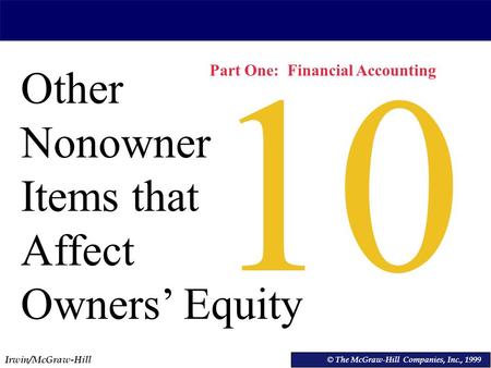 Irwin/McGraw-Hill © The McGraw-Hill Companies, Inc., 1999 Other Nonowner Items that Affect Owners’ Equity © The McGraw-Hill Companies, Inc., 1999 10 Part.