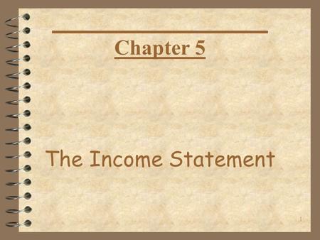 1 The Income Statement Chapter 5. 2 Objectives for the day After reviewing homework… 1. Examine Key Issues relating to Income Statement. 2. Examine the.