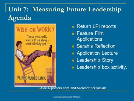 Measuring Leadership (Aitken) Unit 7: Measuring Future Leadership Agenda Return LPI reports Feature Film Applications Sarah’s Reflection Application Lecture.