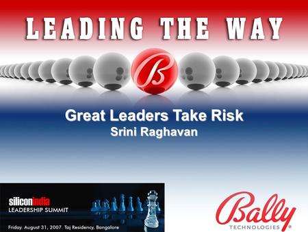 Great Leaders Take Risk Silicon India Leadership Summit 31-Aug-’07 1 Great Leaders Take Risk Srini Raghavan.