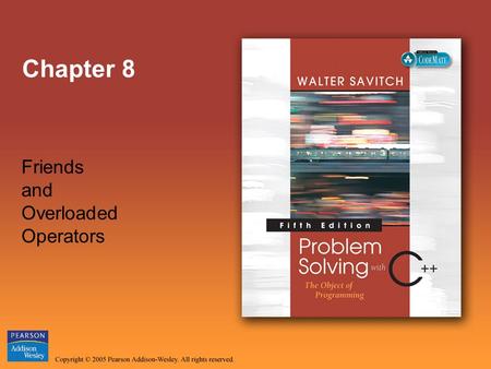 Chapter 8 Friends and Overloaded Operators. Copyright © 2005 Pearson Addison-Wesley. All rights reserved. Slide 2 Overview Friend Function (8.1) Overloading.