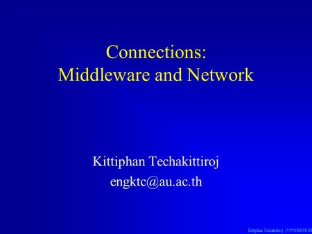 Kittiphan Techakittiroj (11/10/58 08:06 น. 11/10/58 08:06 น. 11/10/58 08:06 น.) Connections: Middleware and Network Kittiphan Techakittiroj