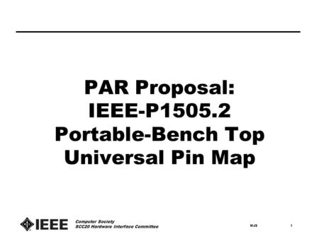 MJS1 Computer Society SCC20 Hardware Interface Committee PAR Proposal: IEEE-P1505.2 Portable-Bench Top Universal Pin Map.