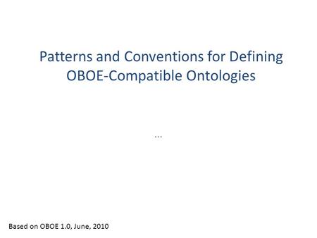 Patterns and Conventions for Defining OBOE-Compatible Ontologies … Based on OBOE 1.0, June, 2010.