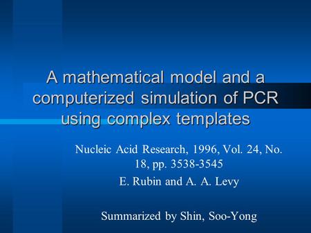 A mathematical model and a computerized simulation of PCR using complex templates Nucleic Acid Research, 1996, Vol. 24, No. 18, pp. 3538-3545 E. Rubin.