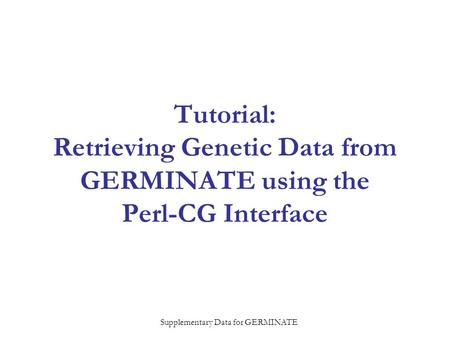 Supplementary Data for GERMINATE Tutorial: Retrieving Genetic Data from GERMINATE using the Perl-CG Interface.