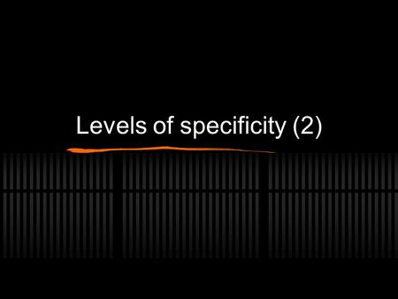 Levels of specificity (2). 1.Choose the correct order for the following group of words. A fish, trout, animal B trout, animal, fish C trout, fish, animal.