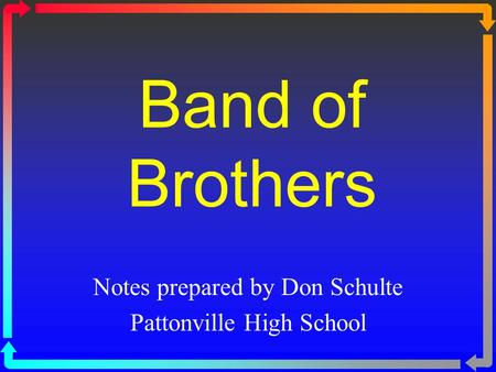 Band of Brothers Notes prepared by Don Schulte Pattonville High School.