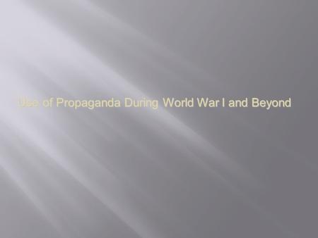 Use of Propaganda During World War I and Beyond. Propaganda Something designed to influence our opinions, emotions, attitudes and behavior to persuade.