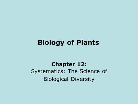 Biology of Plants Chapter 12: Systematics: The Science of Biological Diversity.