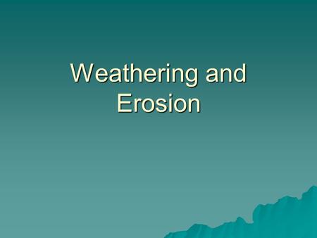 Weathering and Erosion. Weathering  The processes that break down rock into smaller pieces.