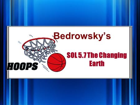 SOL 5.7 The Changing Earth Bedrowsky’s Hoops Plate Tectonics Earth Layers Changes to Earth Erosion and Deposition The Scientific Method Q 1 pt. Q 2 pt.