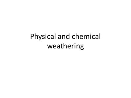 Physical and chemical weathering