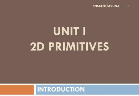 UNIT I 2D PRIMITIVES INTRODUCTION 1 SNSCE/IT/ARUNA.