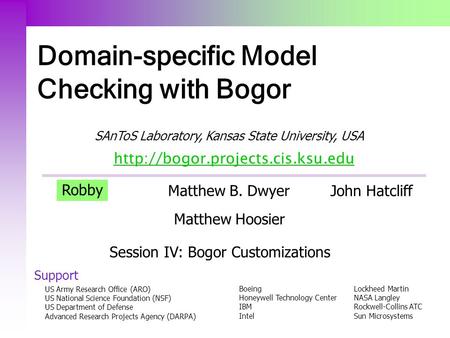 Domain-specific Model Checking with Bogor SAnToS Laboratory, Kansas State University, USA  US Army Research Office (ARO)