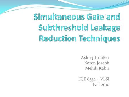 Ashley Brinker Karen Joseph Mehdi Kabir ECE 6332 – VLSI Fall 2010.