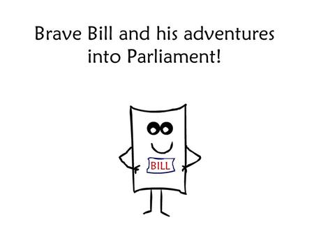 Brave Bill and his adventures into Parliament!. I'm only little at the moment but I want to be big and important like my dad. You see he's a Law! I want.