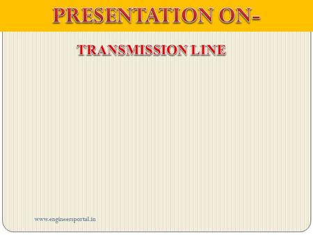 Www.engineersportal.in. INDEX INTRODUCTION TYPES OF TRANSMISSION LINE LOSSES OF TRANSMISSION LINE APPLICATION PRINCIPLE OF TRANSMISSION LINE FOUR TERMINAL.