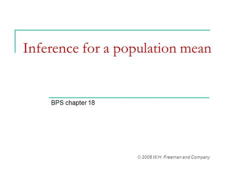 Inference for a population mean BPS chapter 18 © 2006 W.H. Freeman and Company.