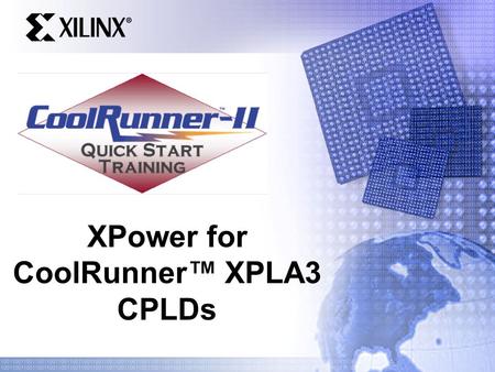 XPower for CoolRunner™ XPLA3 CPLDs. Quick Start Training Overview Design power considerations Power consumption basics of CMOS devices Calculating power.