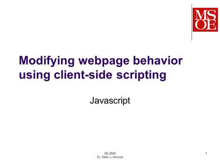 SE-2840 Dr. Mark L. Hornick 1 Modifying webpage behavior using client-side scripting Javascript.