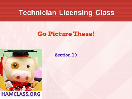 Technician Licensing Class Go Picture These! Section 10.