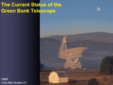 5 Jan 2004, Boulder CO URSI The Current Status of the Green Bank Telescope.