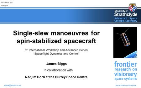 Single-slew manoeuvres for spin-stabilized spacecraft 29 th March 2011 James Biggs Glasgow In collaboration with.