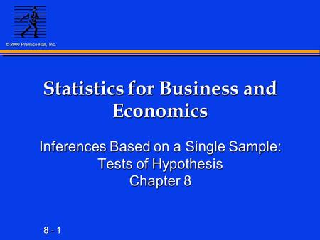 8 - 1 © 2000 Prentice-Hall, Inc. Statistics for Business and Economics Inferences Based on a Single Sample: Tests of Hypothesis Chapter 8.