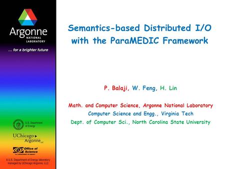 Semantics-based Distributed I/O with the ParaMEDIC Framework P. Balaji, W. Feng, H. Lin Math. and Computer Science, Argonne National Laboratory Computer.