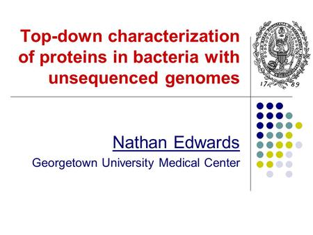 Top-down characterization of proteins in bacteria with unsequenced genomes Nathan Edwards Georgetown University Medical Center.