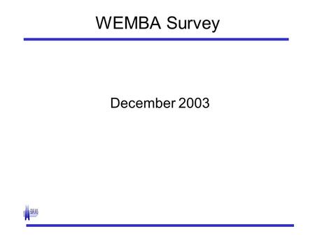 WEMBA Survey December 2003. Survey Objectives To determine what variables explain likelihood of passing to each stage of “funnel”: i) Inquire for Information.