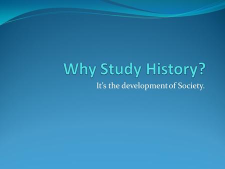 It’s the development of Society.. Jobs directly related to History Heritage manager Historic buildings inspector/conservation officer Museum education.