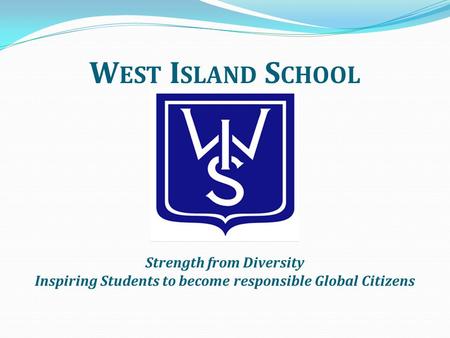 W EST I SLAND S CHOOL Strength from Diversity Inspiring Students to become responsible Global Citizens.