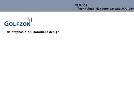 IMEN 301 - Technology Management and Strategy - Put emphasis on Dominant design.