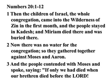 Numbers 20:1-12 1 Then the children of Israel, the whole congregation, came into the Wilderness of Zin in the first month, and the people stayed in Kadesh;